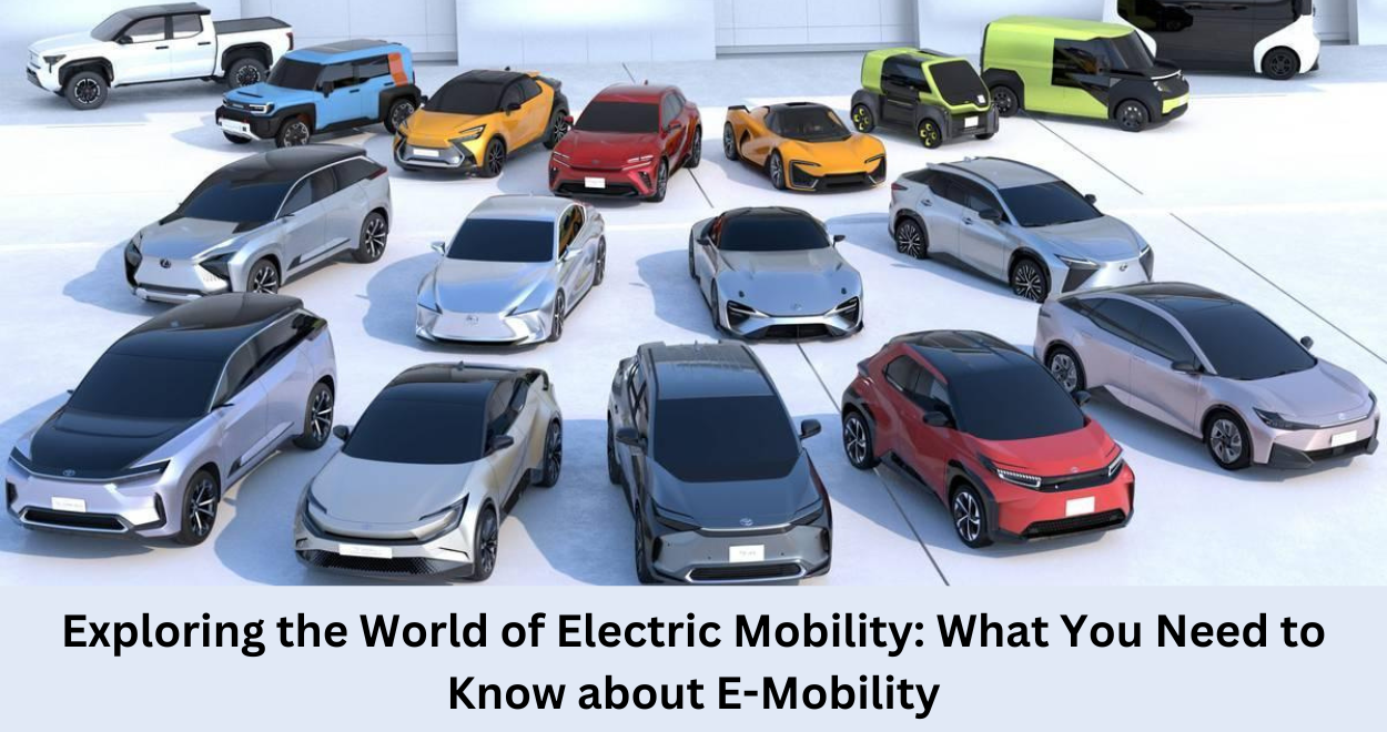 Exploring the World of Electric Mobility: What You Need to Know about E-Mobility